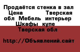 Продаётся стенка в зал › Цена ­ 5 000 - Тверская обл. Мебель, интерьер » Шкафы, купе   . Тверская обл.